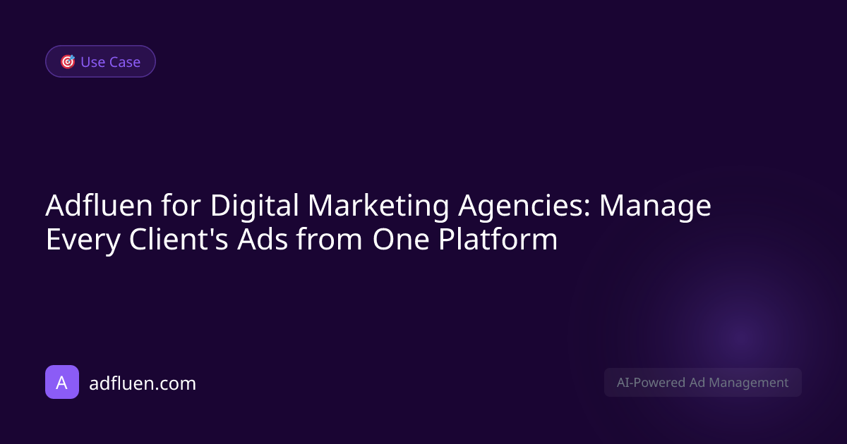 Adfluen for Digital Marketing Agencies: Manage Every Client's Ads from One Platform