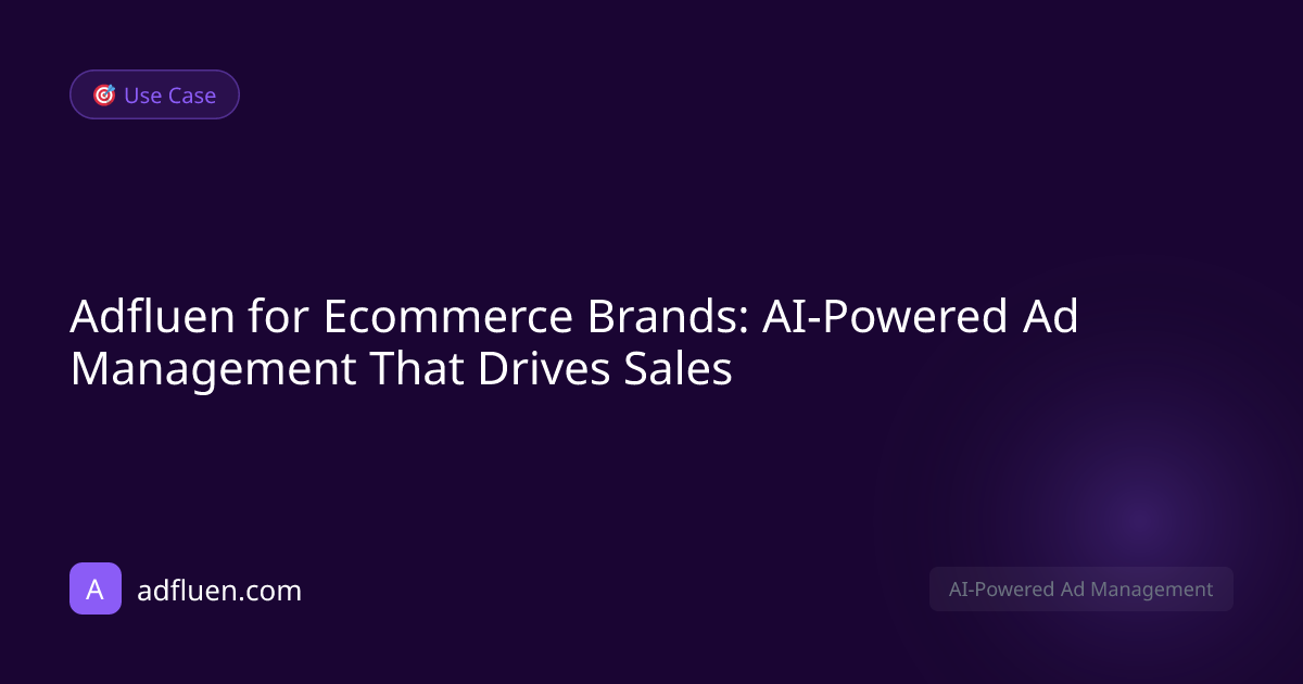 Adfluen for Ecommerce Brands: AI-Powered Ad Management That Drives Sales