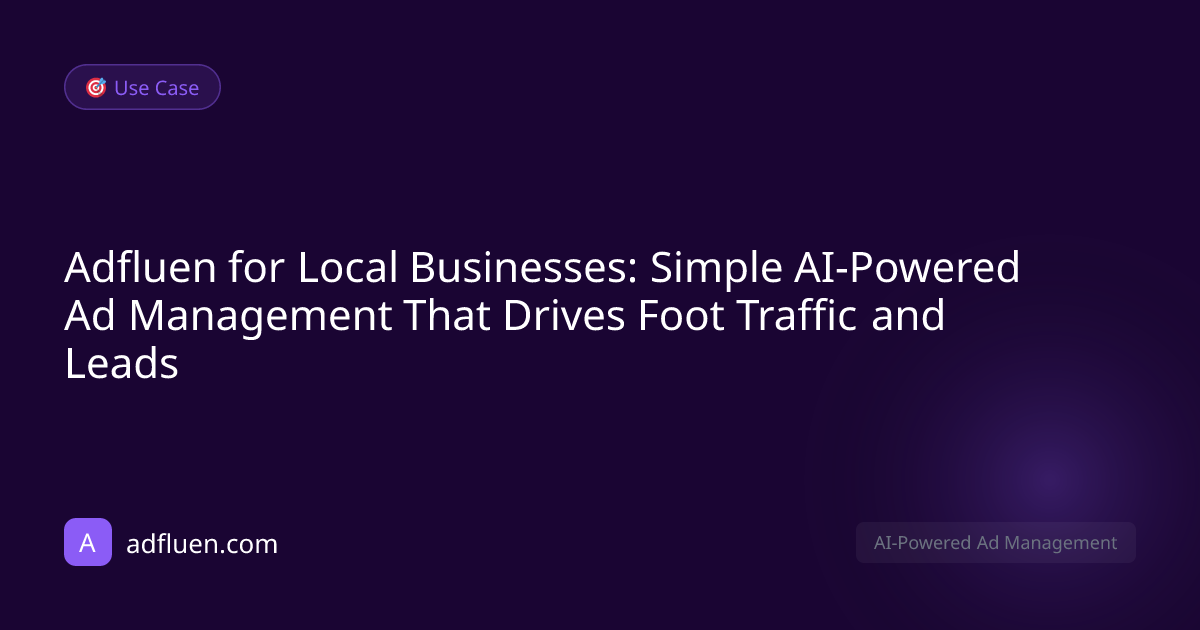 Adfluen for Local Businesses: Simple AI-Powered Ad Management That Drives Foot Traffic and Leads
